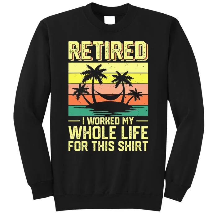 Retired I Worked My Whole Life For This Sweatshirt