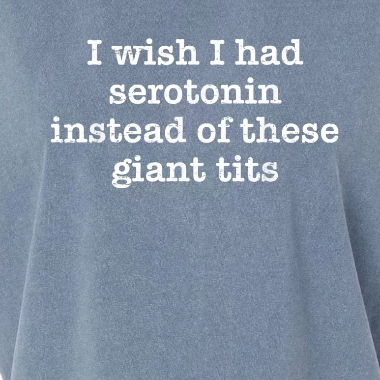 Retro I Wish I Had Serotonin Instead Of These Giant Tits Garment-Dyed Women's Muscle Tee