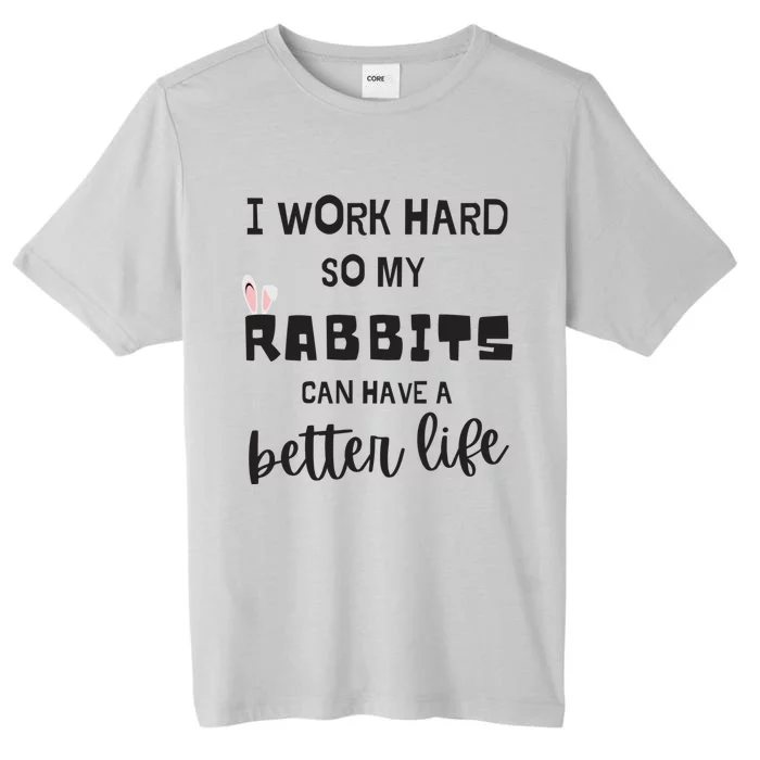 Rabbits I Work Hard So My Rabbits Can Have A Better Life Gift ChromaSoft Performance T-Shirt