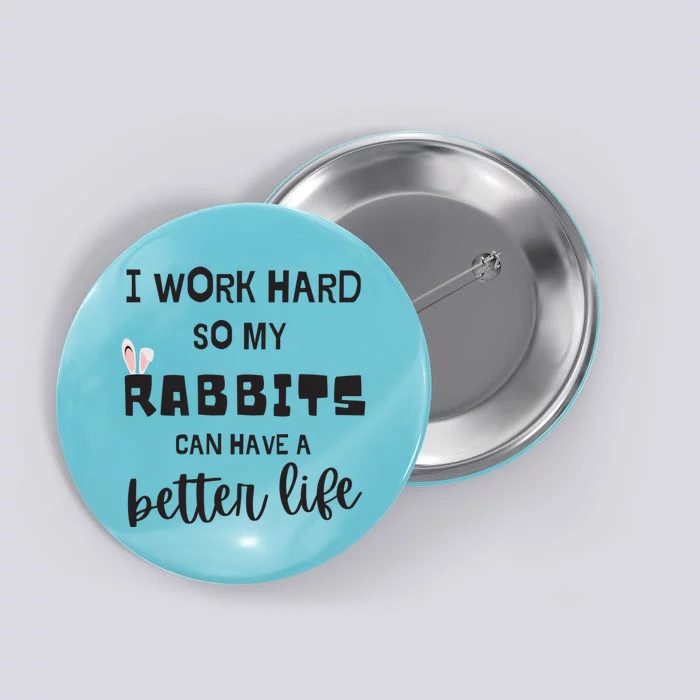 Rabbits I Work Hard So My Rabbits Can Have A Better Life Gift Button