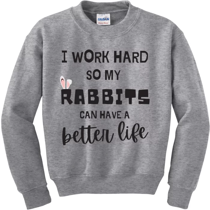 Rabbits I Work Hard So My Rabbits Can Have A Better Life Gift Kids Sweatshirt