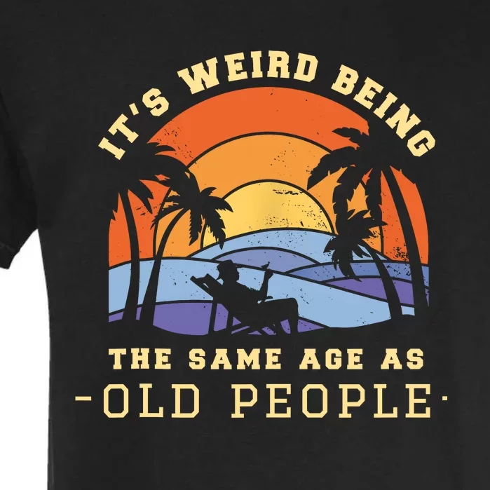 Retro Its Weird Being The Same Age As Old People Sarcastic Garment-Dyed Heavyweight T-Shirt