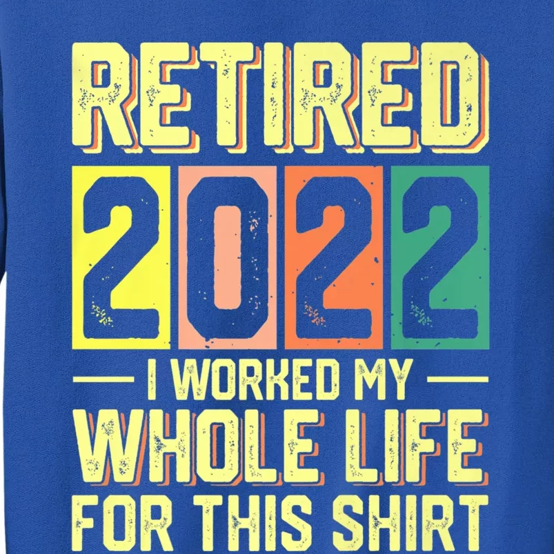 Retired I Worked My Whole Life For This Meaningful Gift Tall Sweatshirt