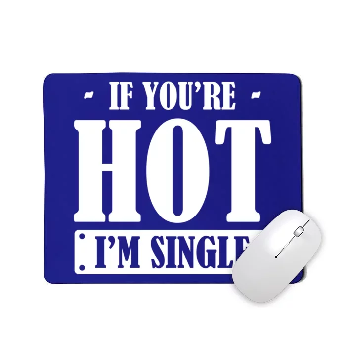 Relationship If You Are Hot I'm Single Girlfriend Dating Funny Gift Mousepad