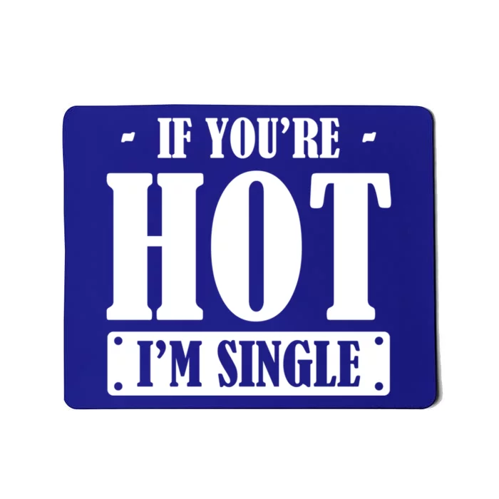 Relationship If You Are Hot I'm Single Girlfriend Dating Funny Gift Mousepad