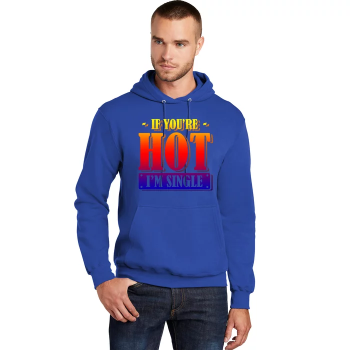 Relationship If You Are Hot I'm Single Girlfriend Dating Gift Hoodie