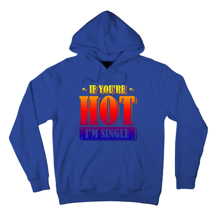 Relationship If You Are Hot I'm Single Girlfriend Dating Gift Hoodie