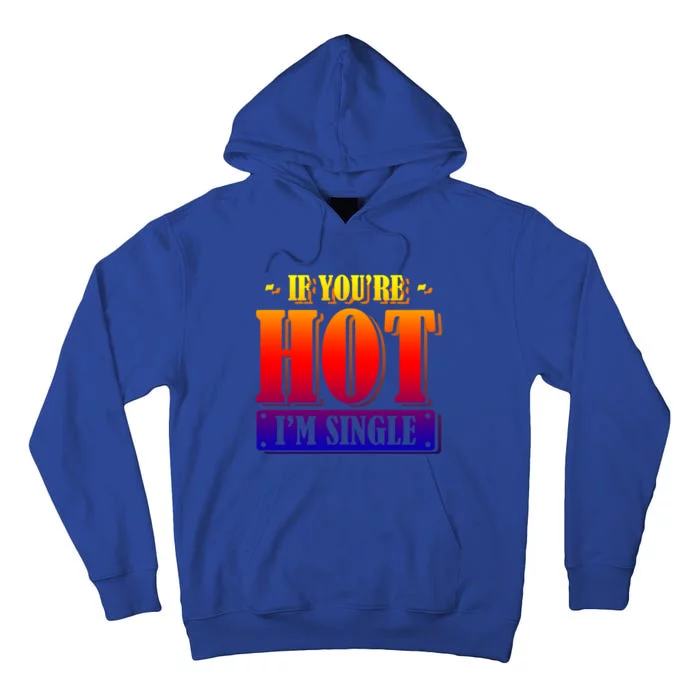 Relationship If You Are Hot I'm Single Girlfriend Dating Gift Tall Hoodie