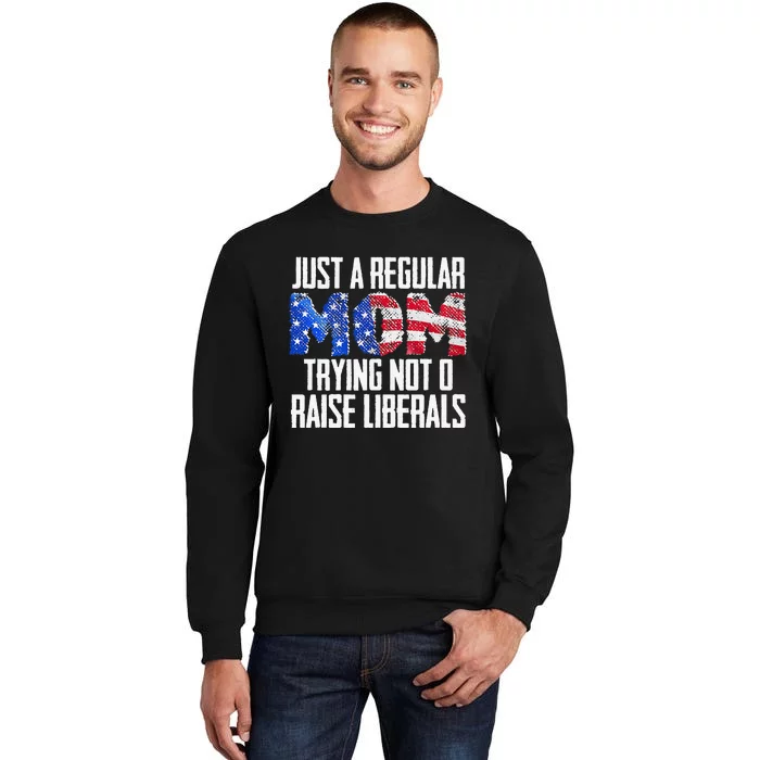 Republican Just A Regular Mom Trying Not To Raise Liberals Tall Sweatshirt