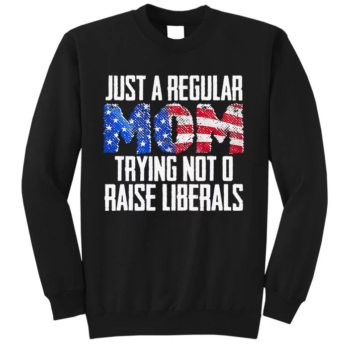 Republican Just A Regular Mom Trying Not To Raise Liberals Tall Sweatshirt