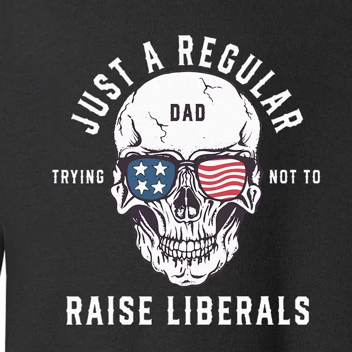 Republican Just A Regular Dad Trying Not To Raise Liberals Toddler Sweatshirt