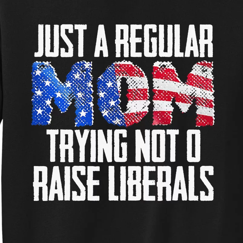 Republican Just A Regular Mom Trying Not To Raise Liberals Tall Sweatshirt