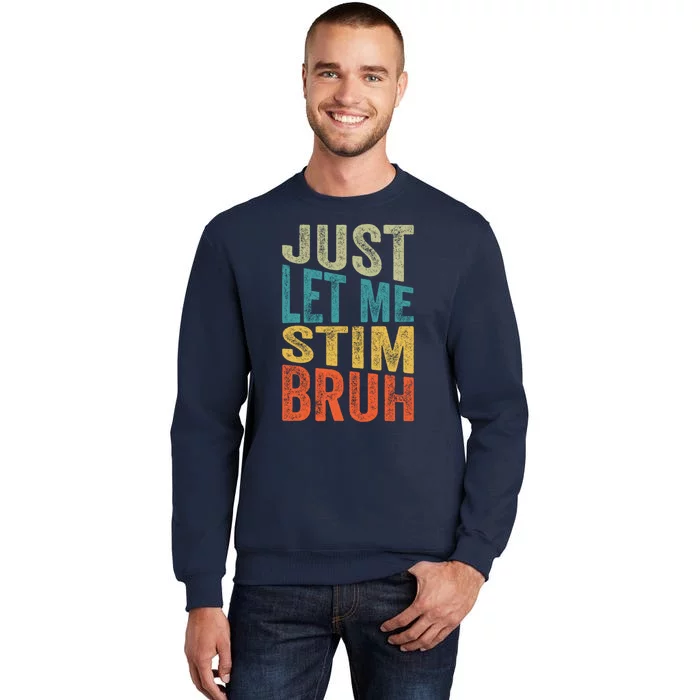 Retro Just Let Me Stim Bro Autism Awareness Month Tall Sweatshirt