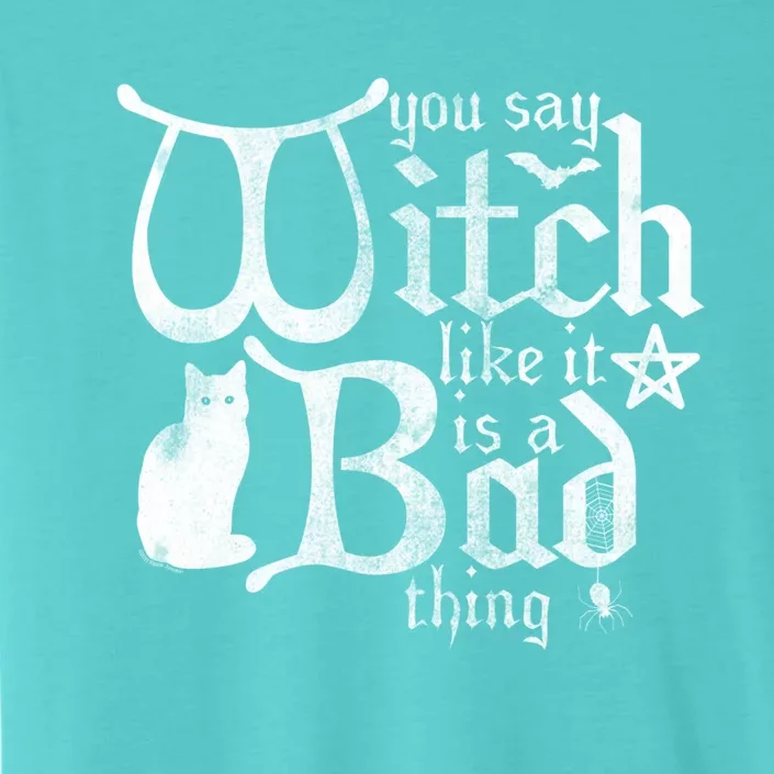 Ripple Junction You Say Witch Like It Is A Bad Thing Cool Gift ChromaSoft Performance T-Shirt