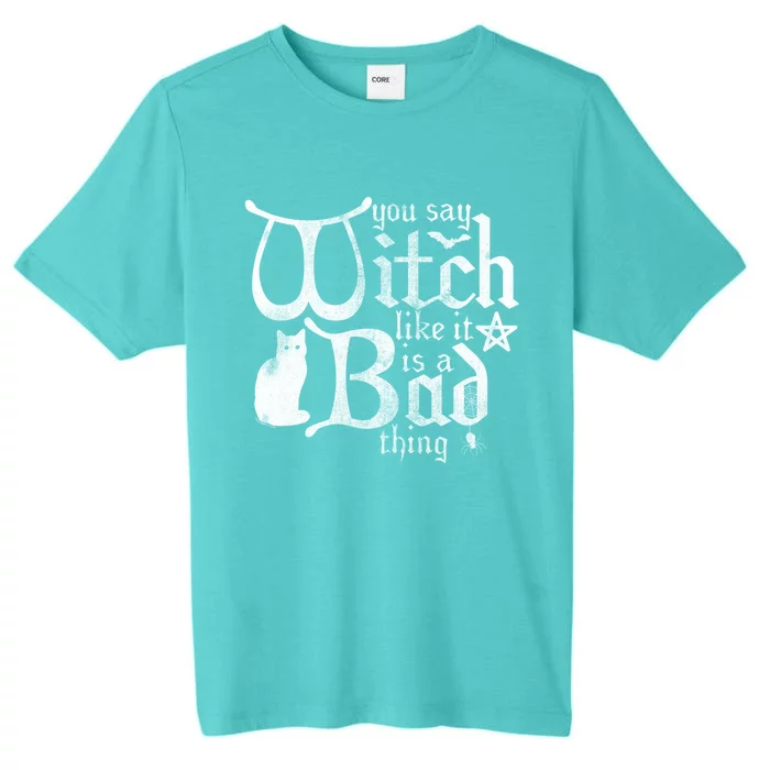 Ripple Junction You Say Witch Like It Is A Bad Thing Cool Gift ChromaSoft Performance T-Shirt