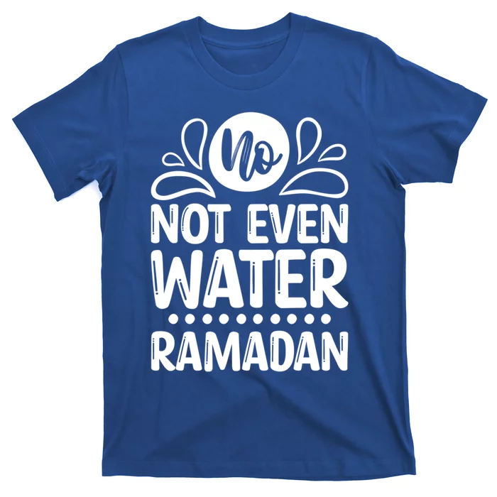 Ramadan Kareem And No Not Even Water Funny Gift T-Shirt