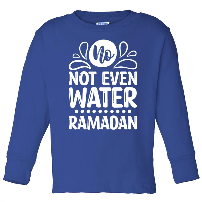 Ramadan Kareem And No Not Even Water Funny Gift Toddler Long Sleeve Shirt