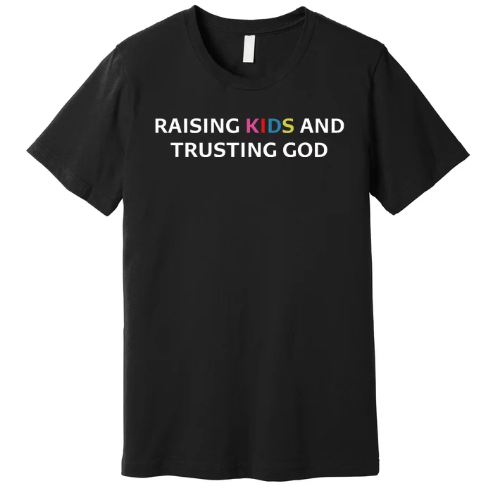 Raising K.I.D.S And Trusting God Premium T-Shirt