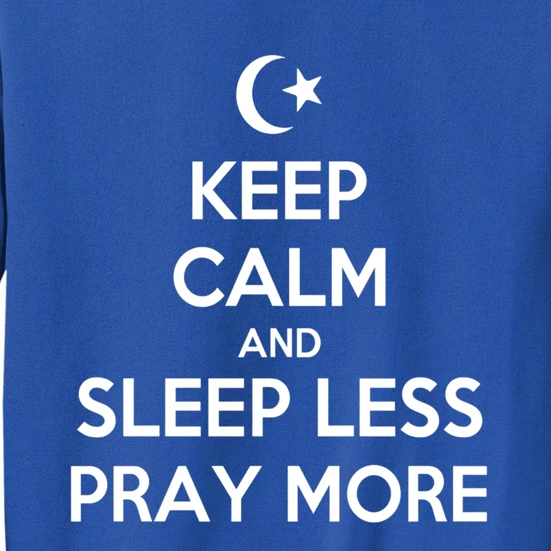 Ramadan Keep Calm And Sleep Less Pray More Gift Tall Sweatshirt