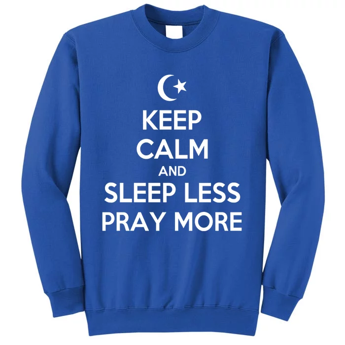 Ramadan Keep Calm And Sleep Less Pray More Gift Tall Sweatshirt