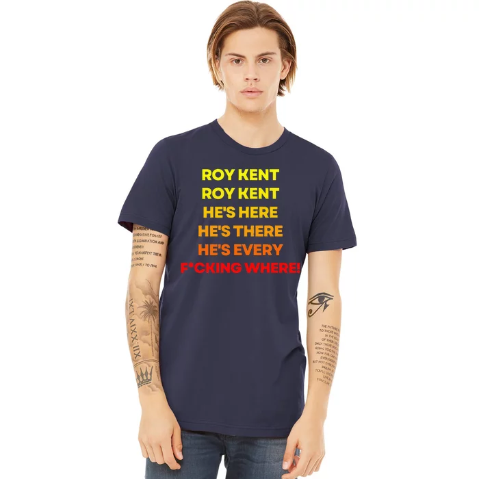 Roy Kent Hes Everywhere Premium T-Shirt