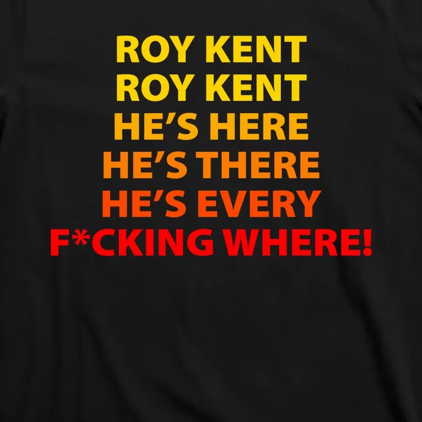 Roy Kent He's Here He's There He's Every F*ucking Where T-Shirt