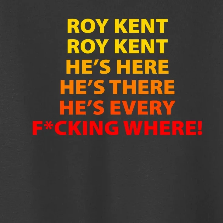 Roy Kent He's Here He's There He's Every F*ucking Where Toddler T-Shirt