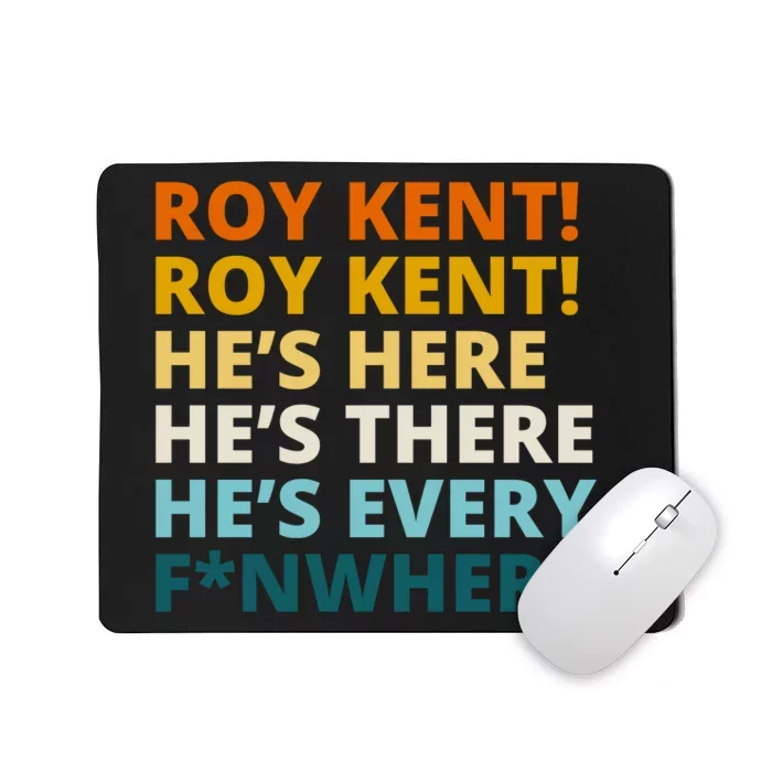 Roy Kent He;s Here He's There He's Every F*N Where Mousepad