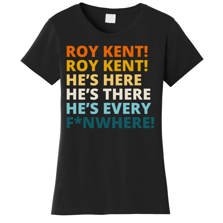 Roy Kent He;s Here He's There He's Every F*N Where Women's T-Shirt