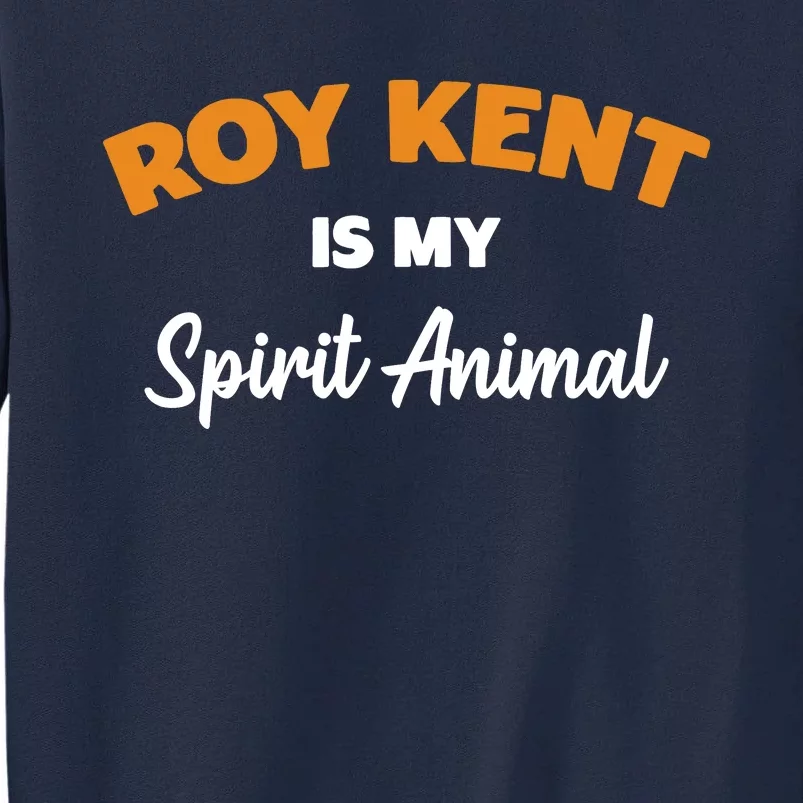 Roy Kent Is My Spirit Animal Tshirt Tall Sweatshirt