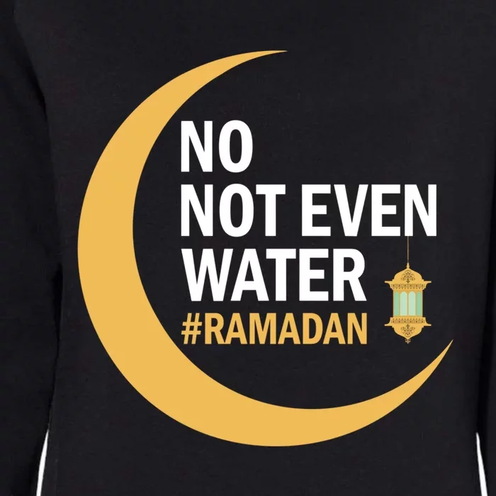 Ramadan Kareem No Not Even Water Ramadan 2022 Gift Womens California Wash Sweatshirt