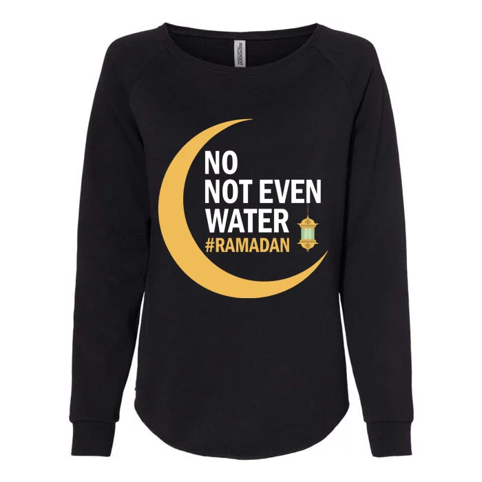 Ramadan Kareem No Not Even Water Ramadan 2022 Gift Womens California Wash Sweatshirt