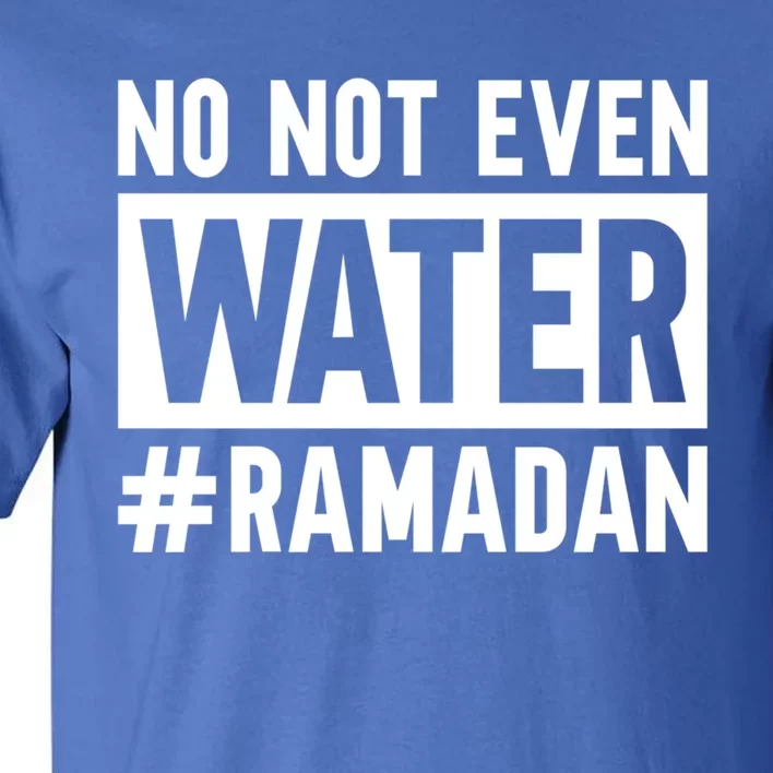 Ramadan Kareem No Not Even Water Fasting Muslim Cute Gift Tall T-Shirt