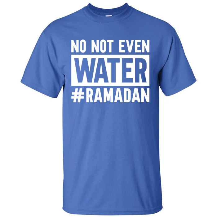 Ramadan Kareem No Not Even Water Fasting Muslim Cute Gift Tall T-Shirt