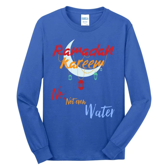 Ramadan Kareem Ramadan Mubarak No Not Even Water Fasting Gift Tall Long Sleeve T-Shirt