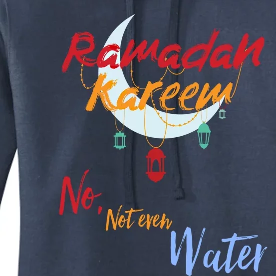 Ramadan Kareem Ramadan Mubarak No Not Even Water Fasting Gift Women's Pullover Hoodie