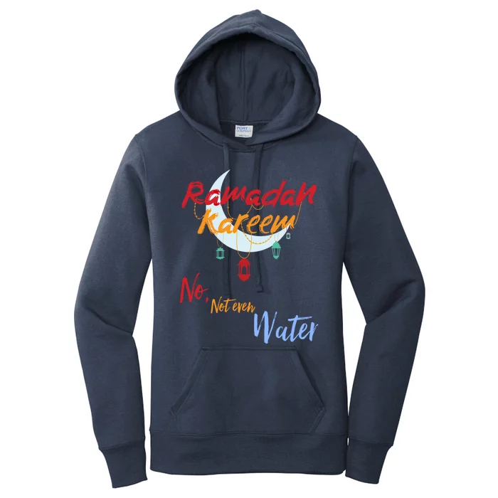 Ramadan Kareem Ramadan Mubarak No Not Even Water Fasting Gift Women's Pullover Hoodie