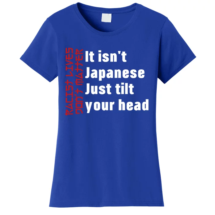 Racist Lives Don’t Matter Gift It Isn't Japanese Tilt Your Head Gift Women's T-Shirt