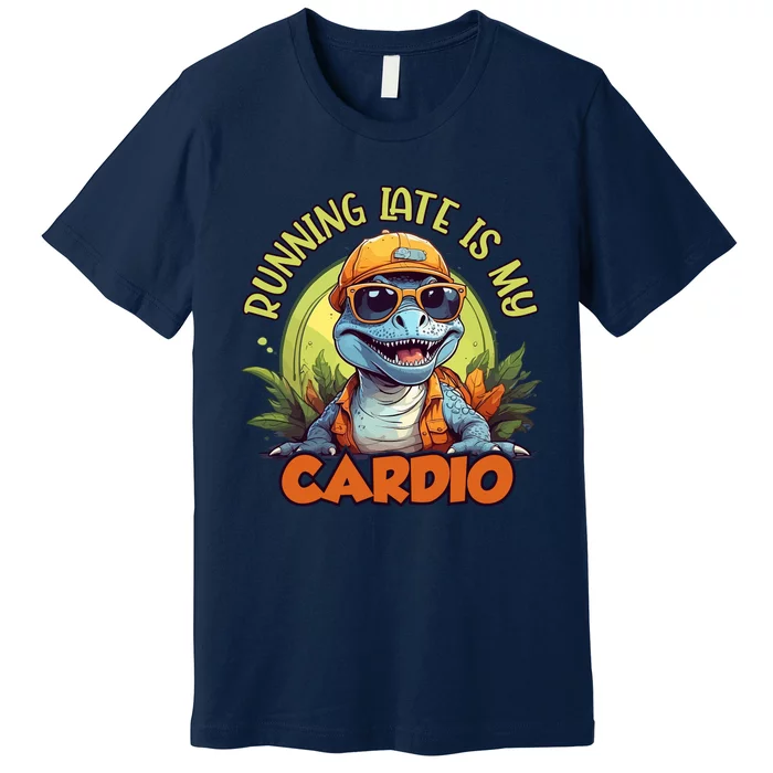 Running Late Is My Cardio Premium T-Shirt