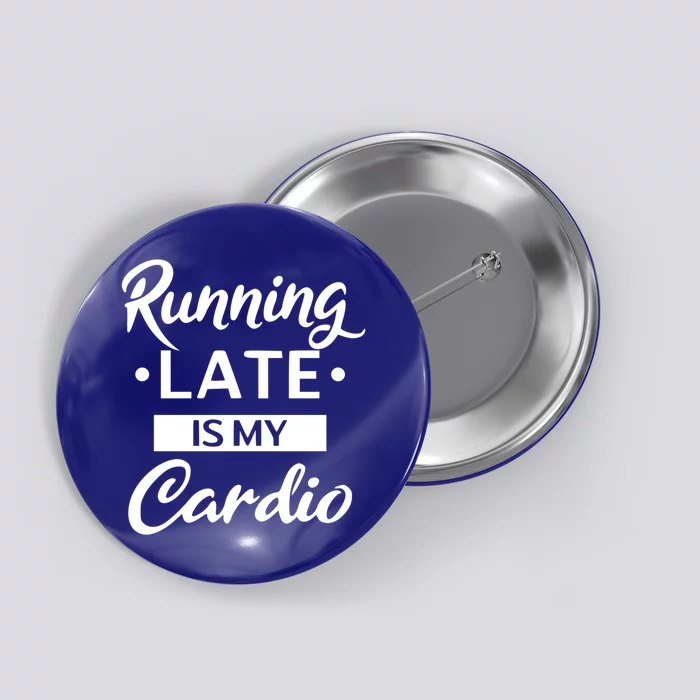 Running Late Is My Cardio Gift Button