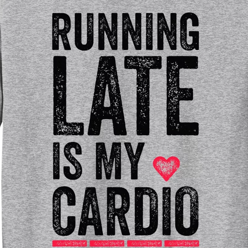 Running Late Is My Cardio Funny Excercise Pun Tall Sweatshirt