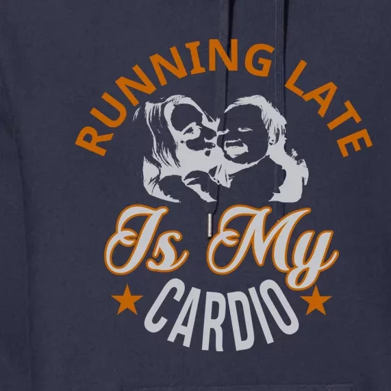 Running Late Is My Cardio Premium Hoodie