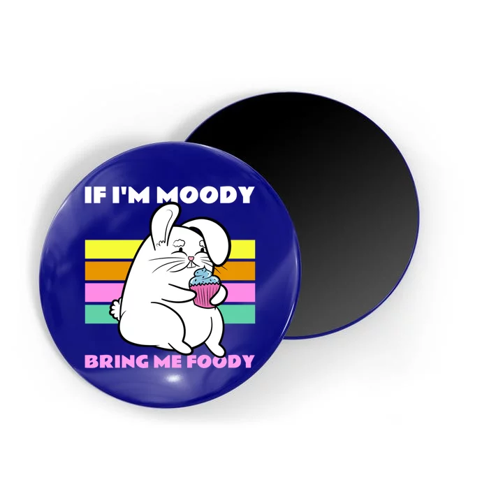 Rabbit Lovers If Im Moody Give Me Foody Funny Hangry Bunny Funny Gift Magnet