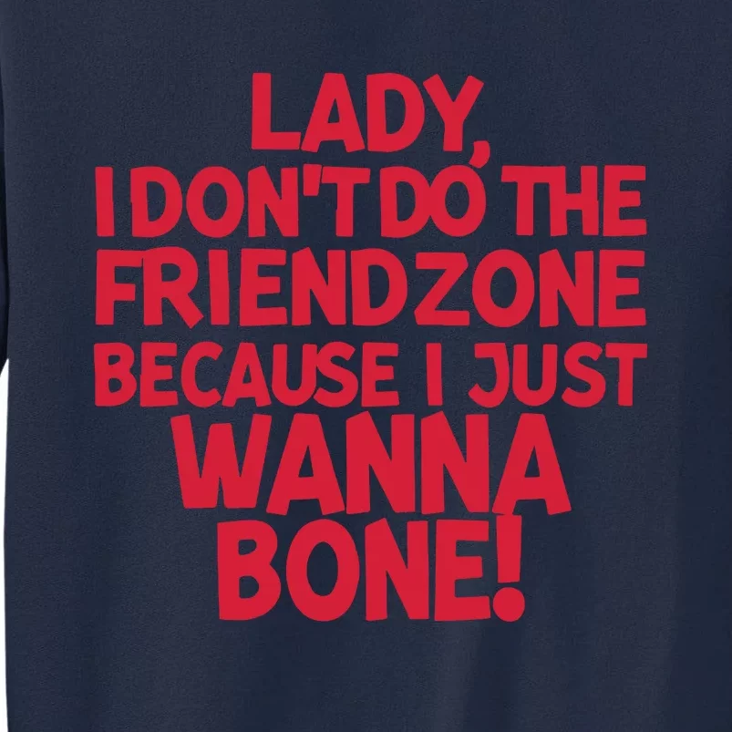 Racyreecie Lady I Dont Do The Friendzone Because I Just Wanna Bone Tall Sweatshirt