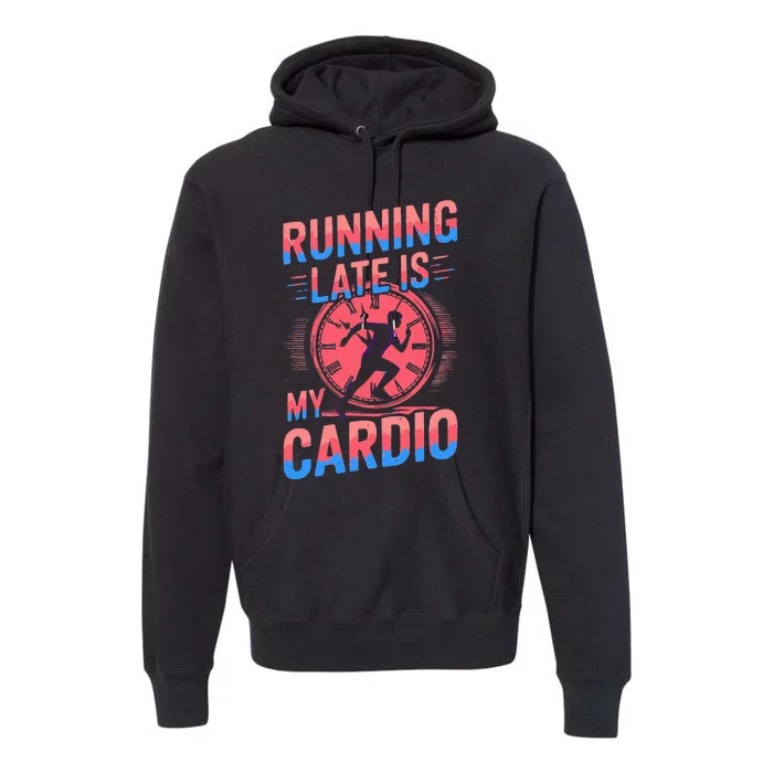 Running Late Joke Humorous Fitness Gift Premium Hoodie