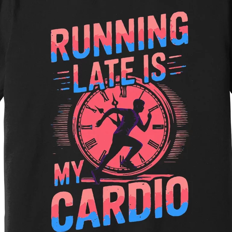 Running Late Joke Humorous Fitness Gift Premium T-Shirt