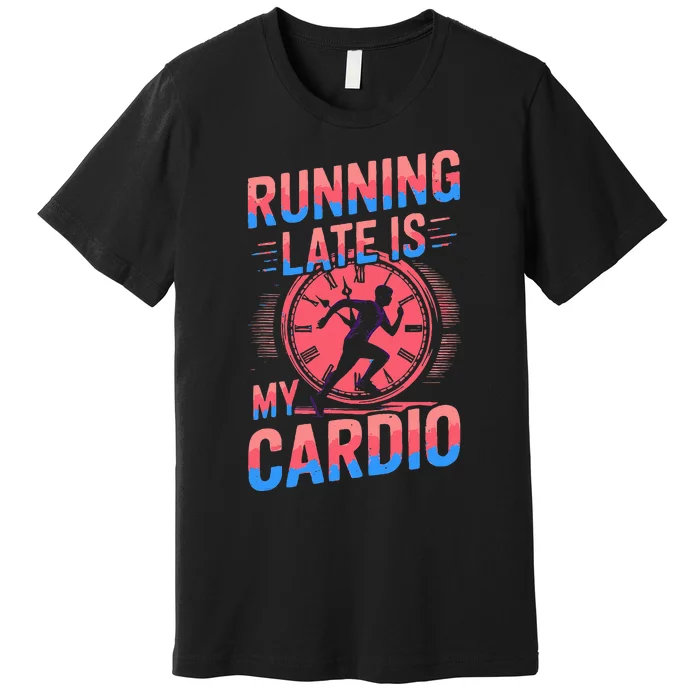 Running Late Joke Humorous Fitness Gift Premium T-Shirt