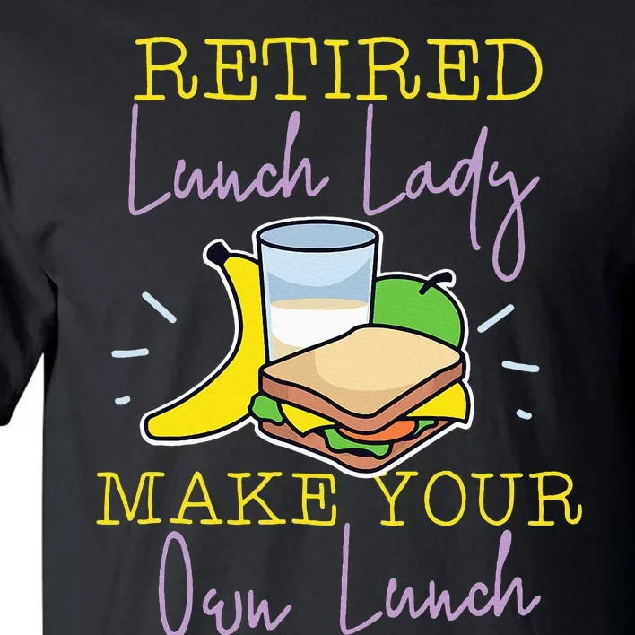 Retired Lunch Lady Make Your Own Lunch Tall T-Shirt