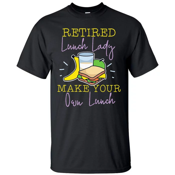 Retired Lunch Lady Make Your Own Lunch Tall T-Shirt