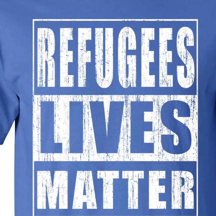 Refugees Lives Matter Anti Racism Pro Immigration Gift Tall T-Shirt